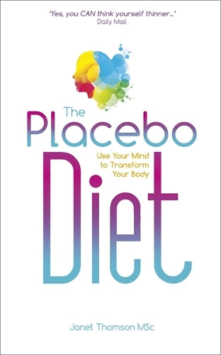 The Placebo Diet: Use Your Mind to Transform Your Body