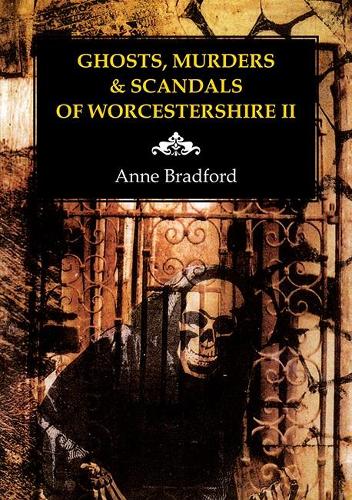 Ghosts, Murders & Scandals of Worcestershire: II