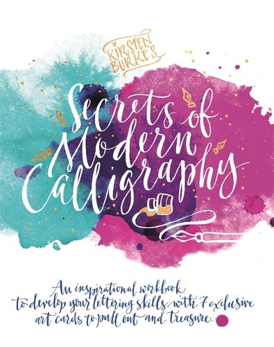 Kirsten Burkes Secrets of Modern Calligraphy: An inspirational workbook to develop your lettering skills, with 7 exclusive art cards to pull out and treasure. (Kirsten Burke Calligraphy)